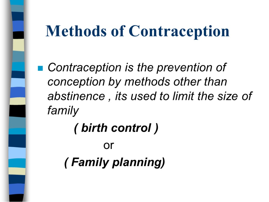 Methods of Contraception Contraception is the prevention of conception by methods other than abstinence